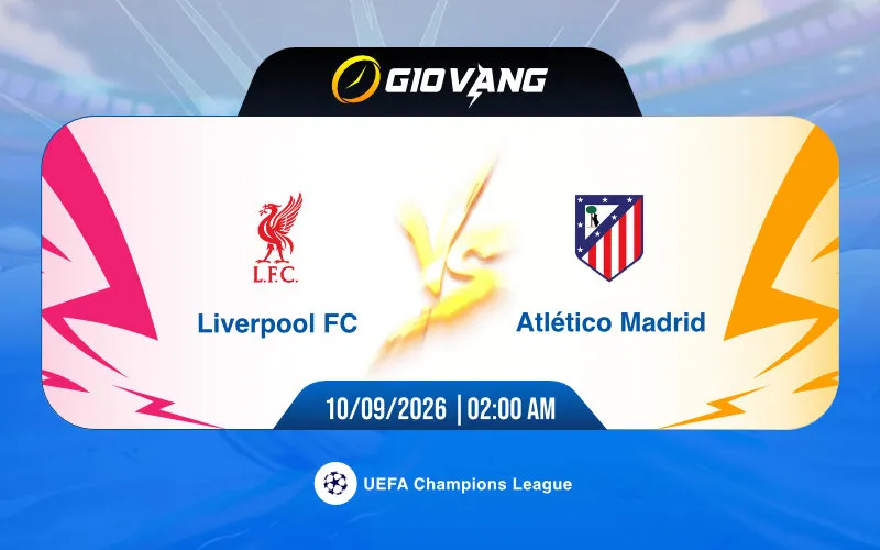 Soi kèo Liverpool vs Atl Madrid 02h00 ngày 10/9/2026 – Cup C1